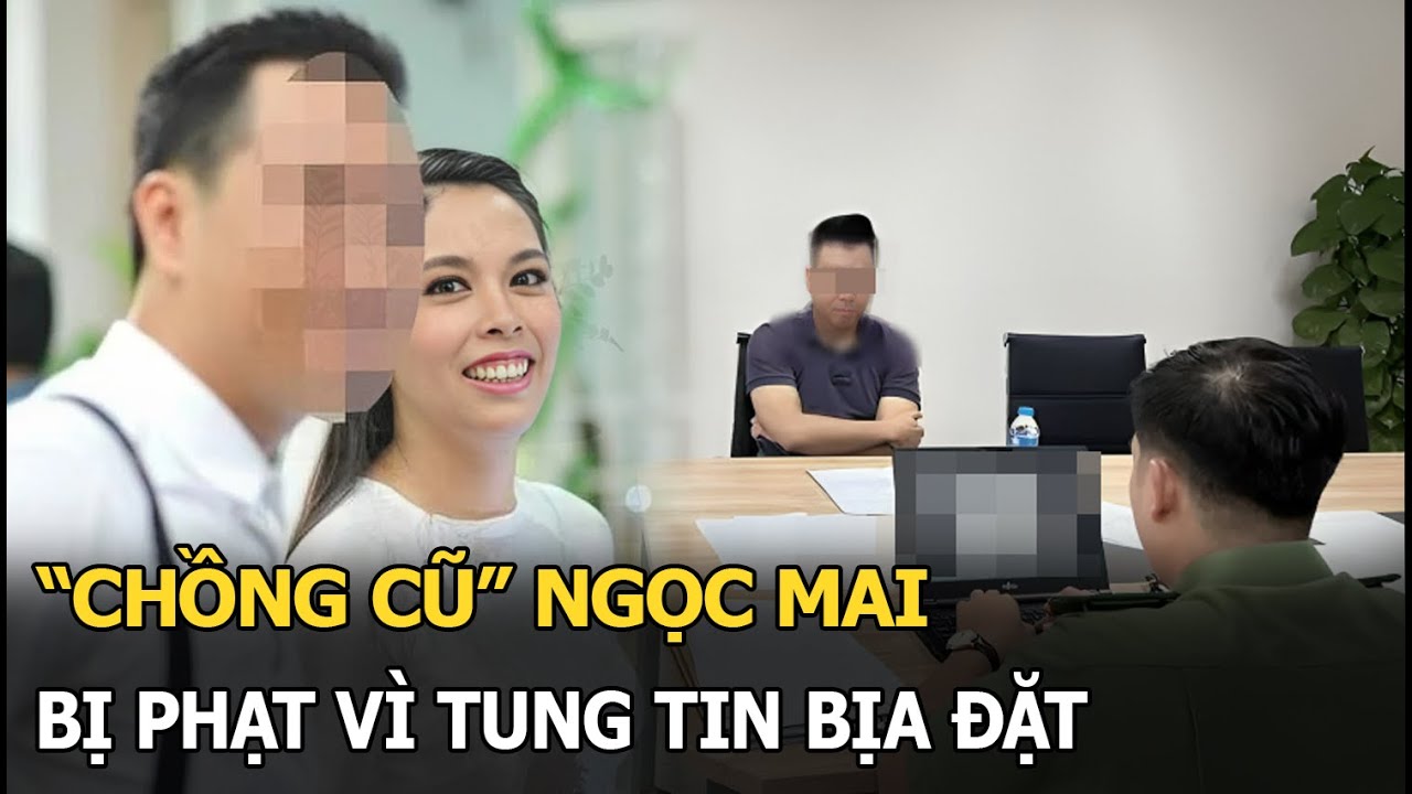 "Chồng cũ" Ngọc Mai bị phạt vì tung tin bịa đặt