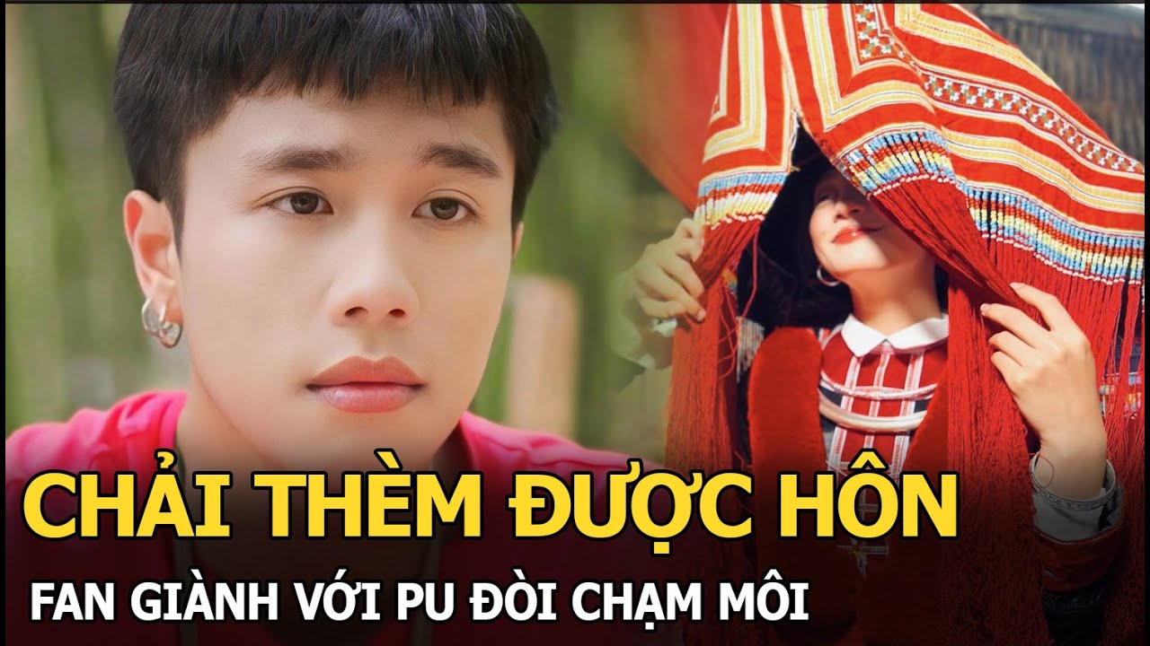 Chải thèm được hôn, fan giành với Pu đòi chạm môi