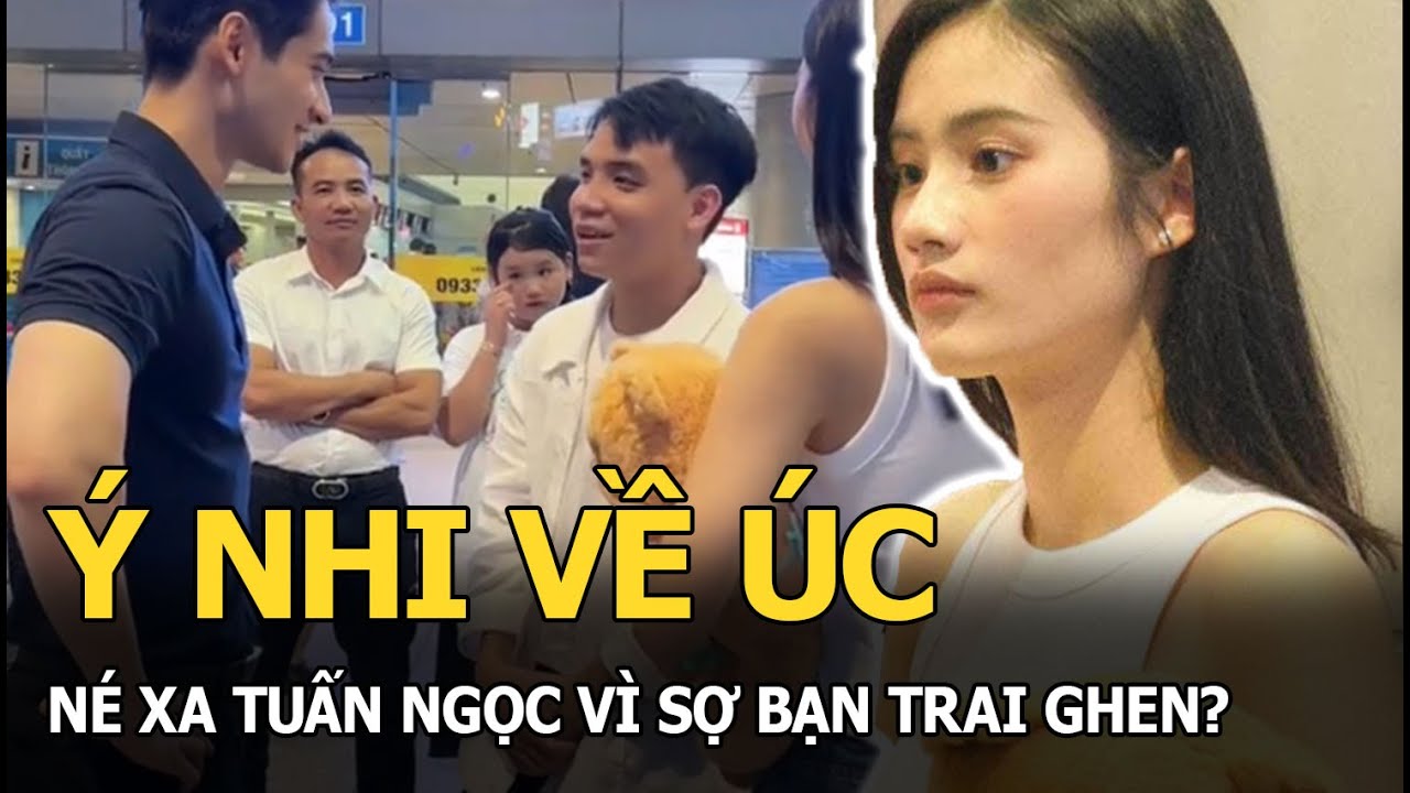 Ý Nhi về Úc, né xa Tuấn Ngọc vì sợ bạn trai ghen?