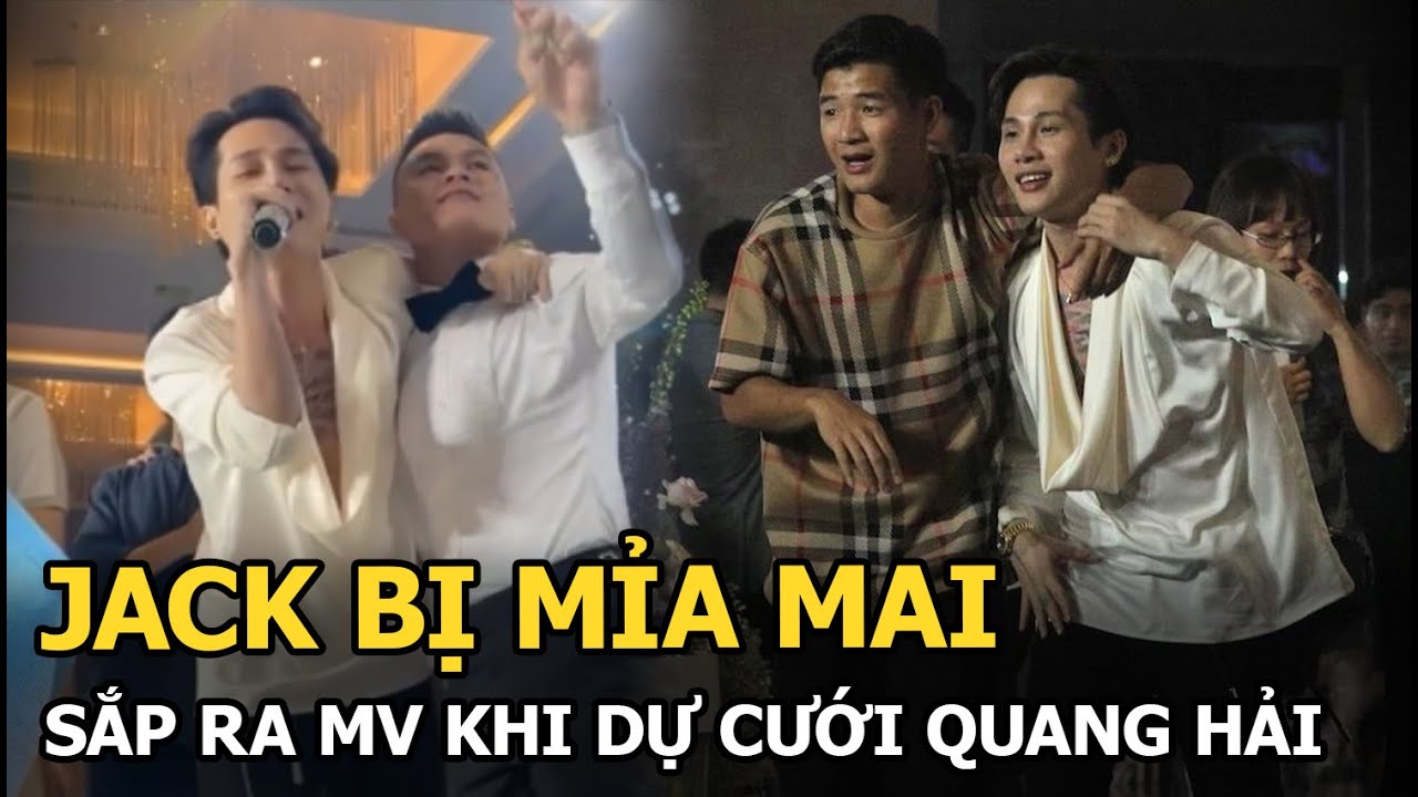 Jack bị mỉa mai sắp ra MV khi dự cưới Quang Hải