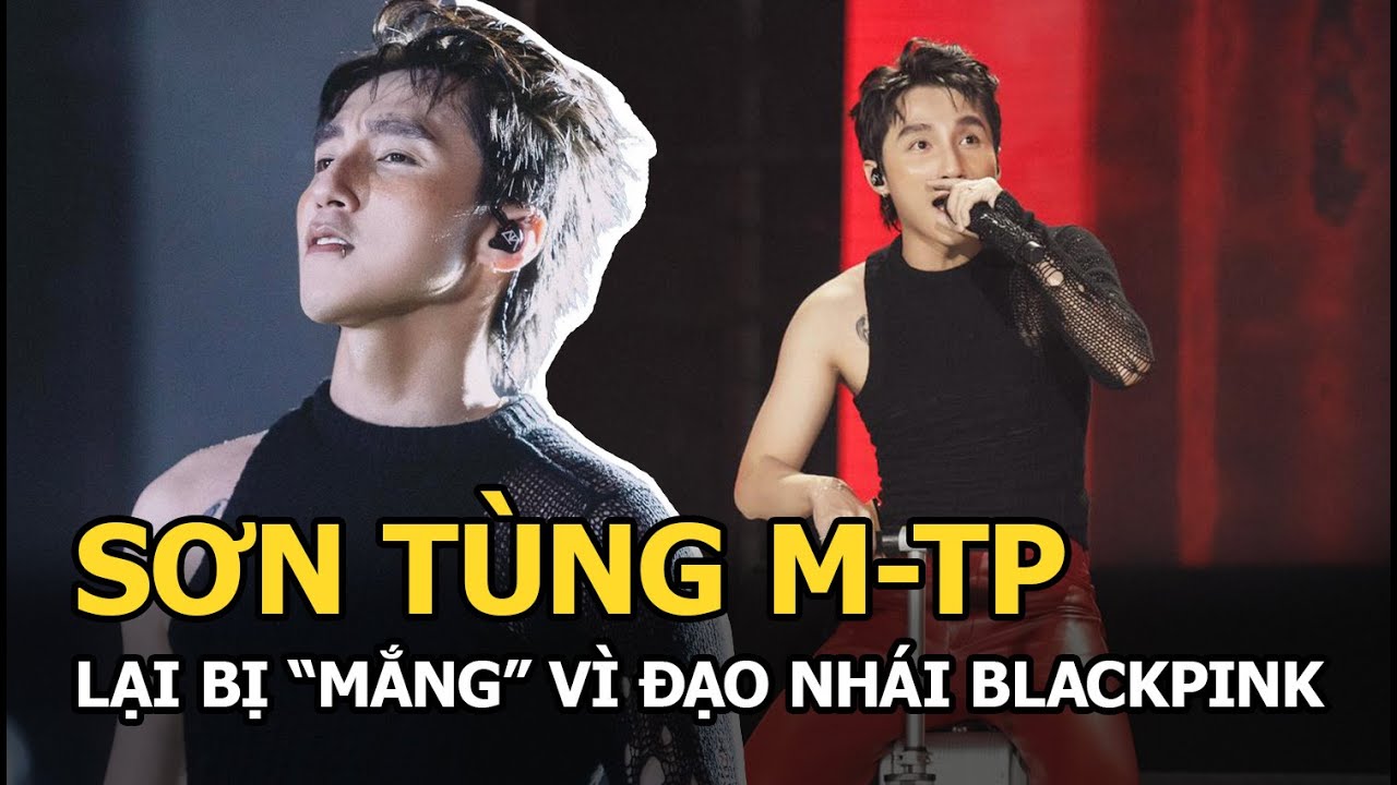 Sơn Tùng lại bị “mắng” vì đạo nhái BLACKPINK, hát nhép, fan bức xúc tranh cãi kịch liệt?