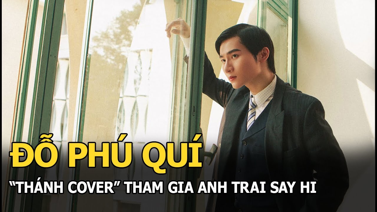 Đỗ Phú Quí: "Thánh cover" tham gia Anh trai say hi