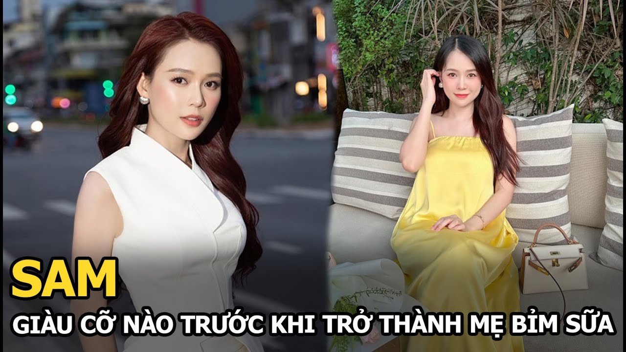 Sam giàu cỡ nào trước khi trở thành mẹ bỉm sữa?