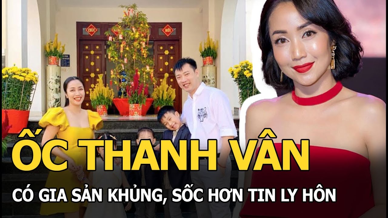 Ốc Thanh Vân có gia sản khủng, sốc hơn tin ly hôn