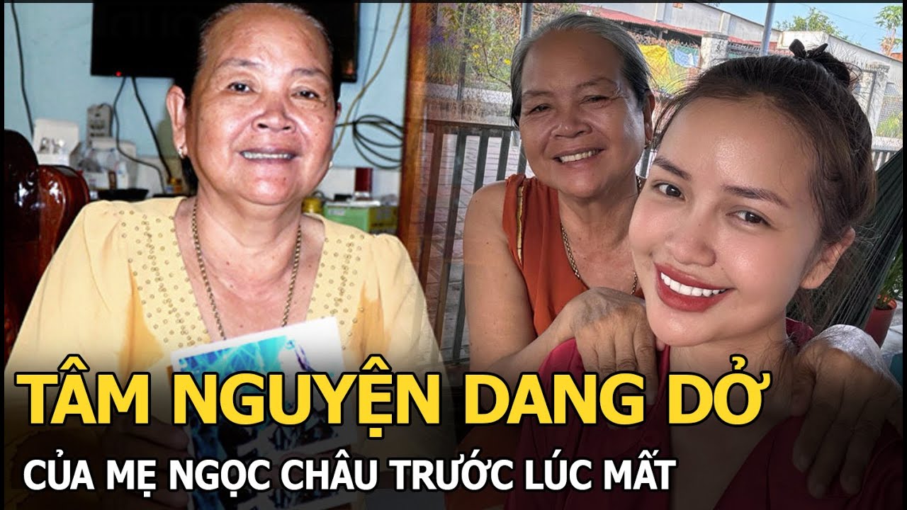 Tâm nguyện dang dở của mẹ Ngọc Châu trước lúc mất