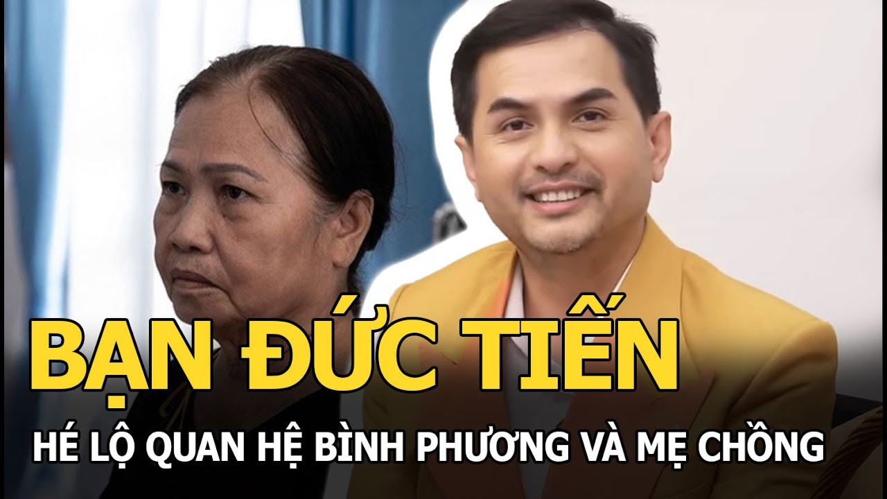 Bạn Đức Tiến hé lộ quan hệ Bình Phương và mẹ chồng