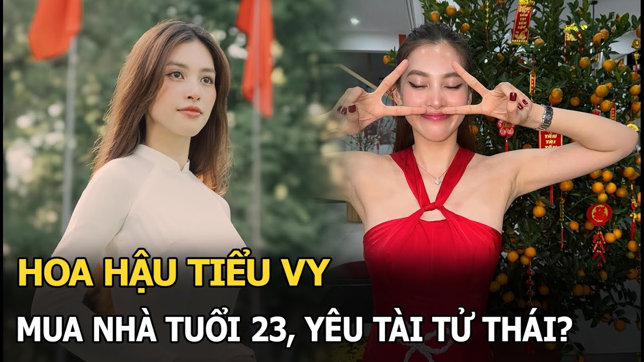 Hoa hậu Tiểu Vy: mua nhà tuổi 23, yêu tài tử Thái?