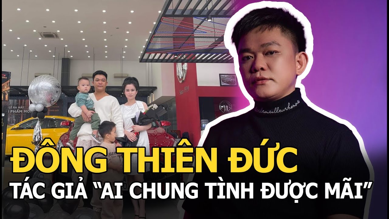 Đông Thiên Đức: Tác giả “Ai chung tình được mãi” từ vất vả bán cá đến đại gia chỉ mua nhà tặng con