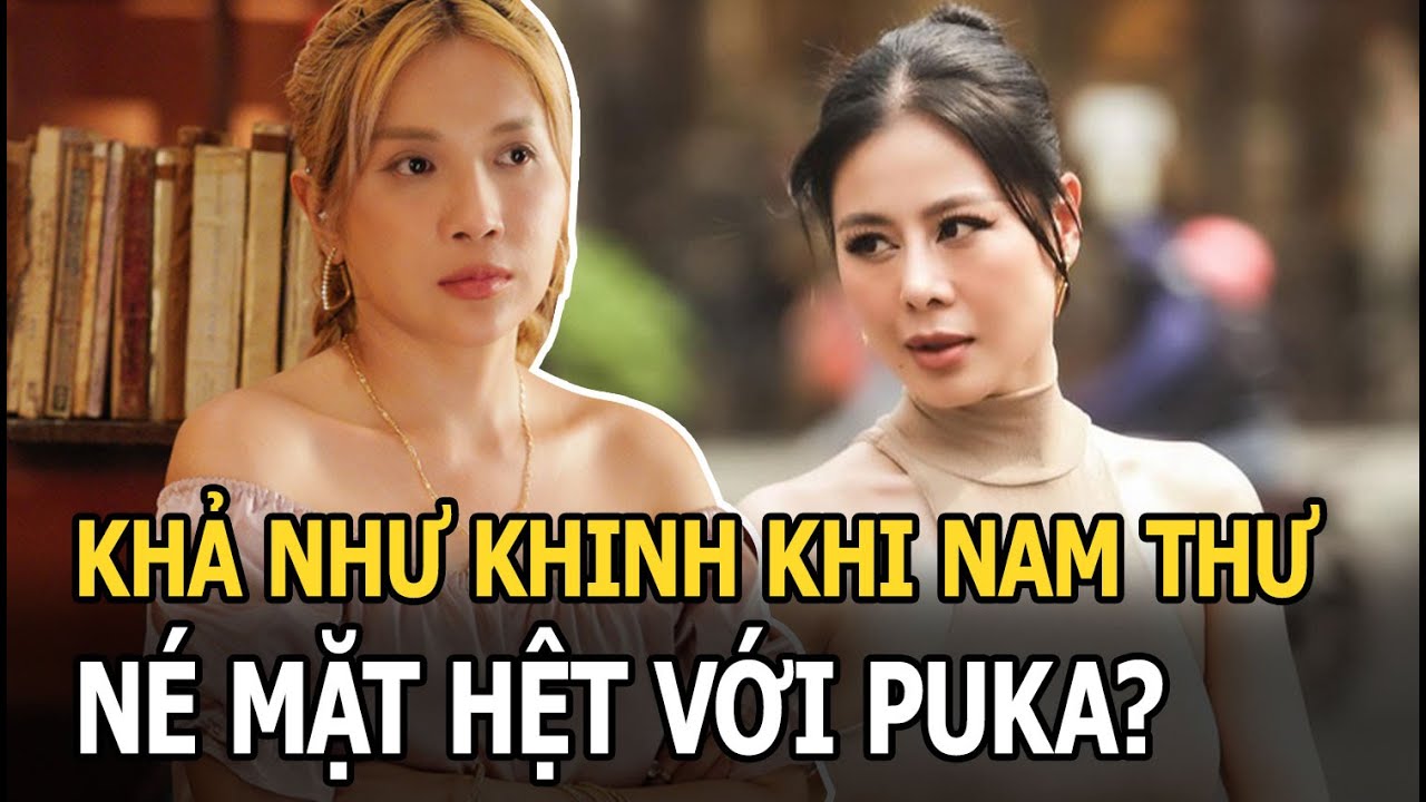 Khả Như vừa nghi cạch mặt Puka, nay lộ thêm không ưa Nam Thư, thái độ khinh bỉ khi chạm mặt?