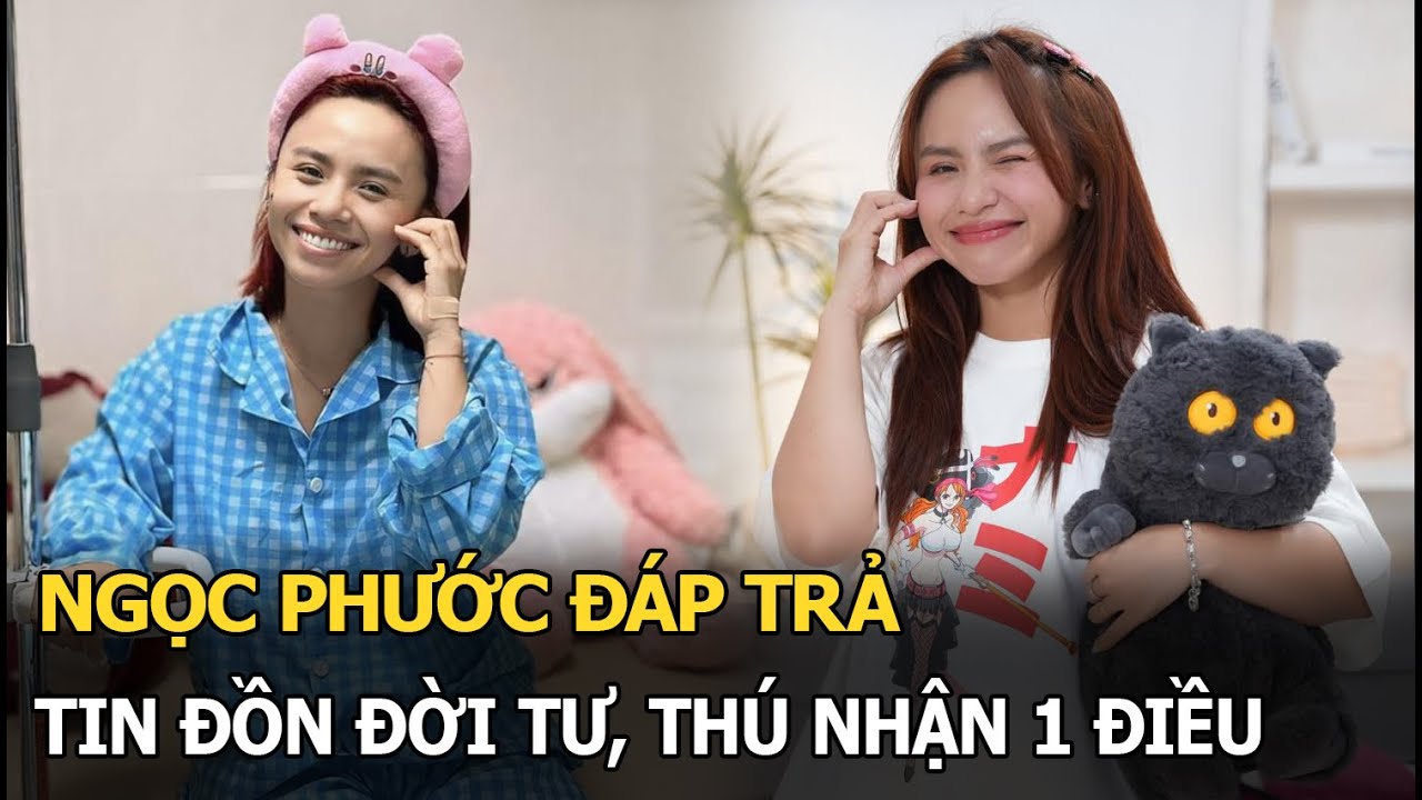 Ngọc Phước đáp trả tin đồn đời tư, thú nhận 1 điều