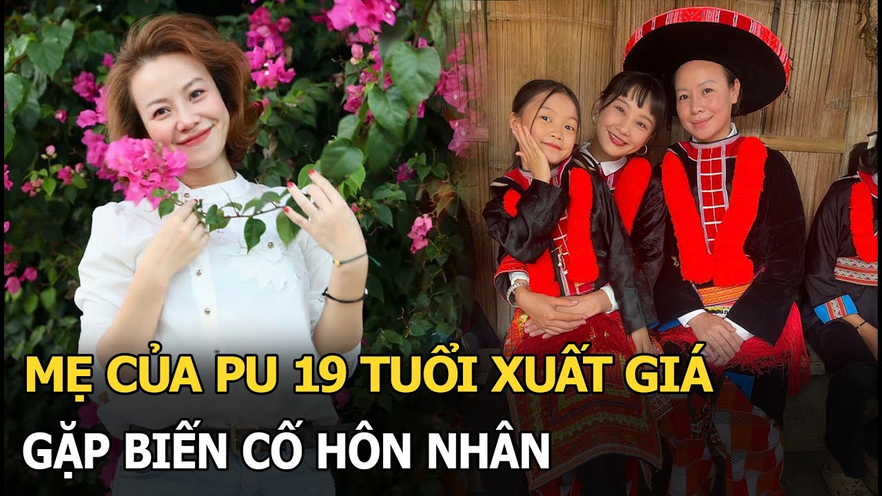 Mẹ của Pu 19 tuổi xuất giá, gặp biến cố hôn nhân