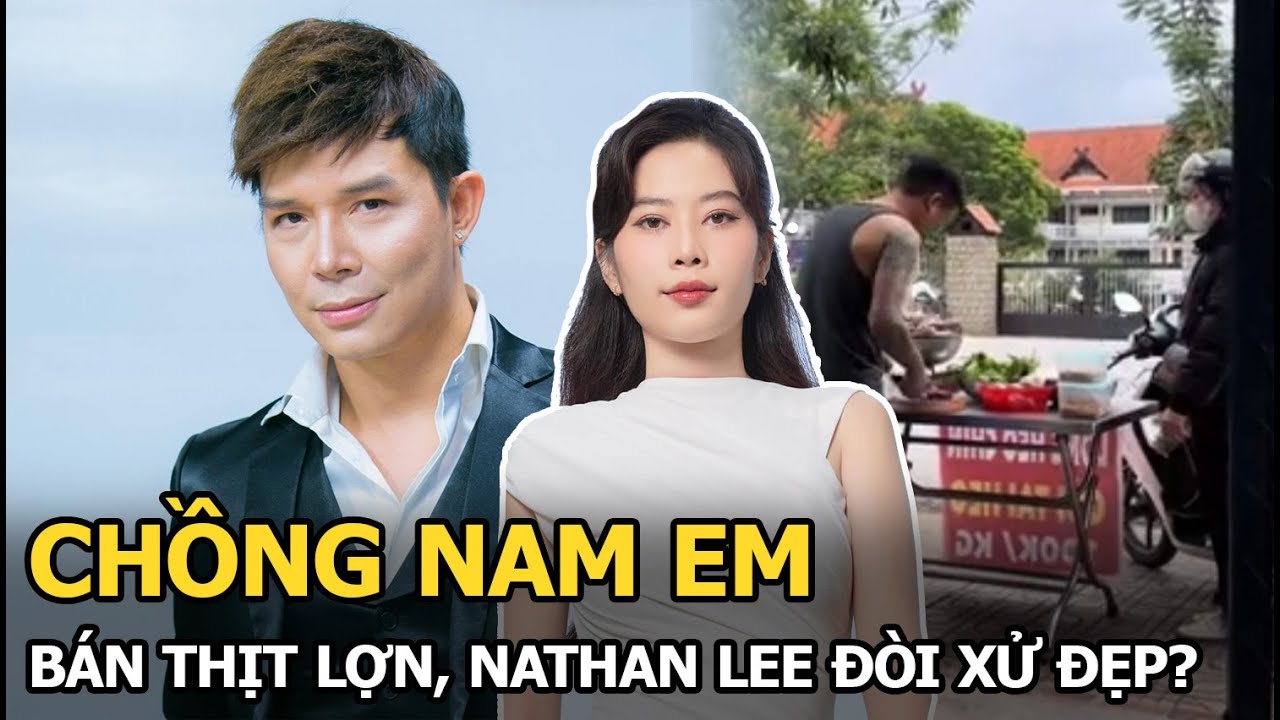 Chồng Nam Em bán thịt lợn, Nathan Lee đòi xử đẹp?