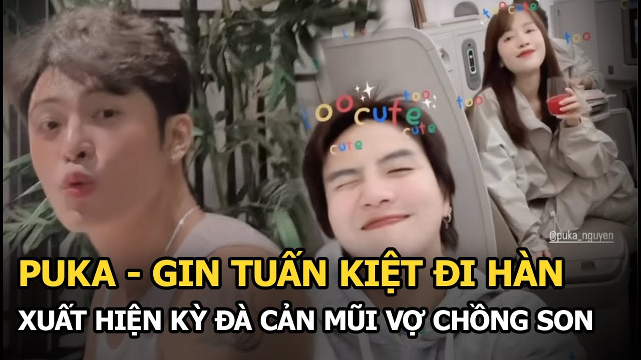 Puka - Gin Tuấn Kiệt đi Hàn hưởng tuần trăng mật, xuất hiện nhân vật kỳ đà cản mũi vợ chồng son