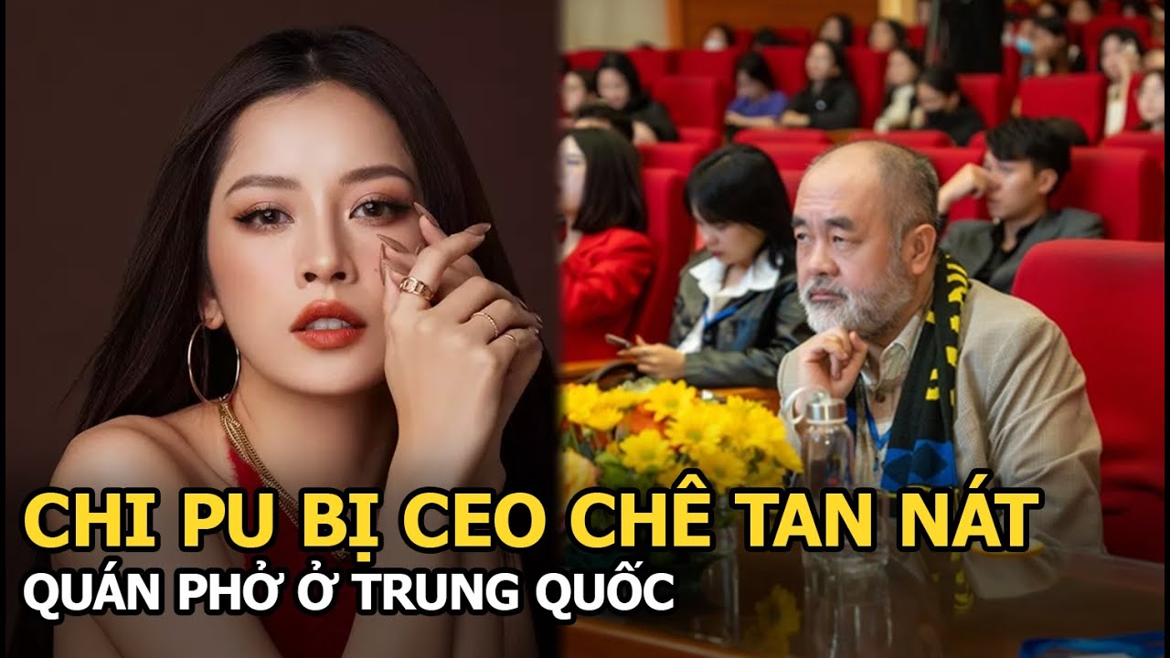 Chi Pu bị 1 CEO chê tan nát quán phở ở Trung Quốc