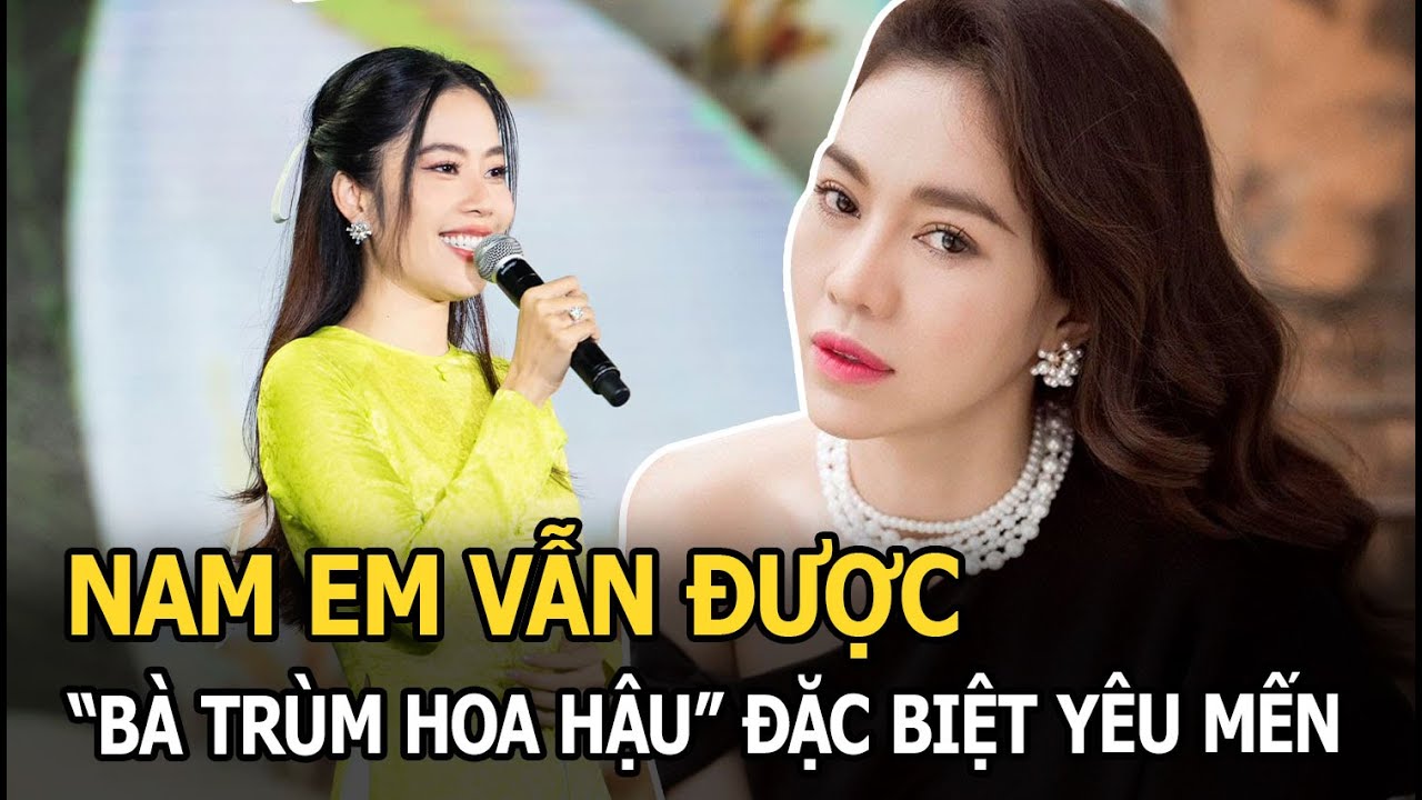 Nam Em hậu ồn ào chuyện đời tư, vẫn được “bà trùm hoa hậu” đặc biệt yêu mến qua 1 chi tiết