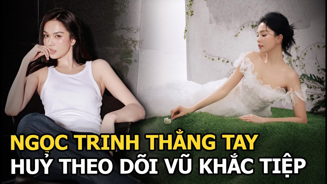 Ngọc Trinh thẳng tay huỷ theo dõi Vũ Khắc Tiệp