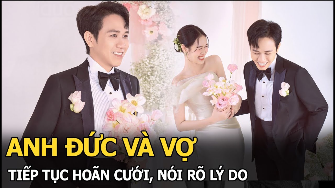 Anh Đức và vợ tiếp tục hoãn cưới, nói rõ lý do