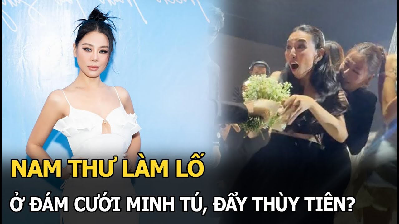 Nam Thư làm lố ở đám cưới Minh Tú, đẩy Thùy Tiên?