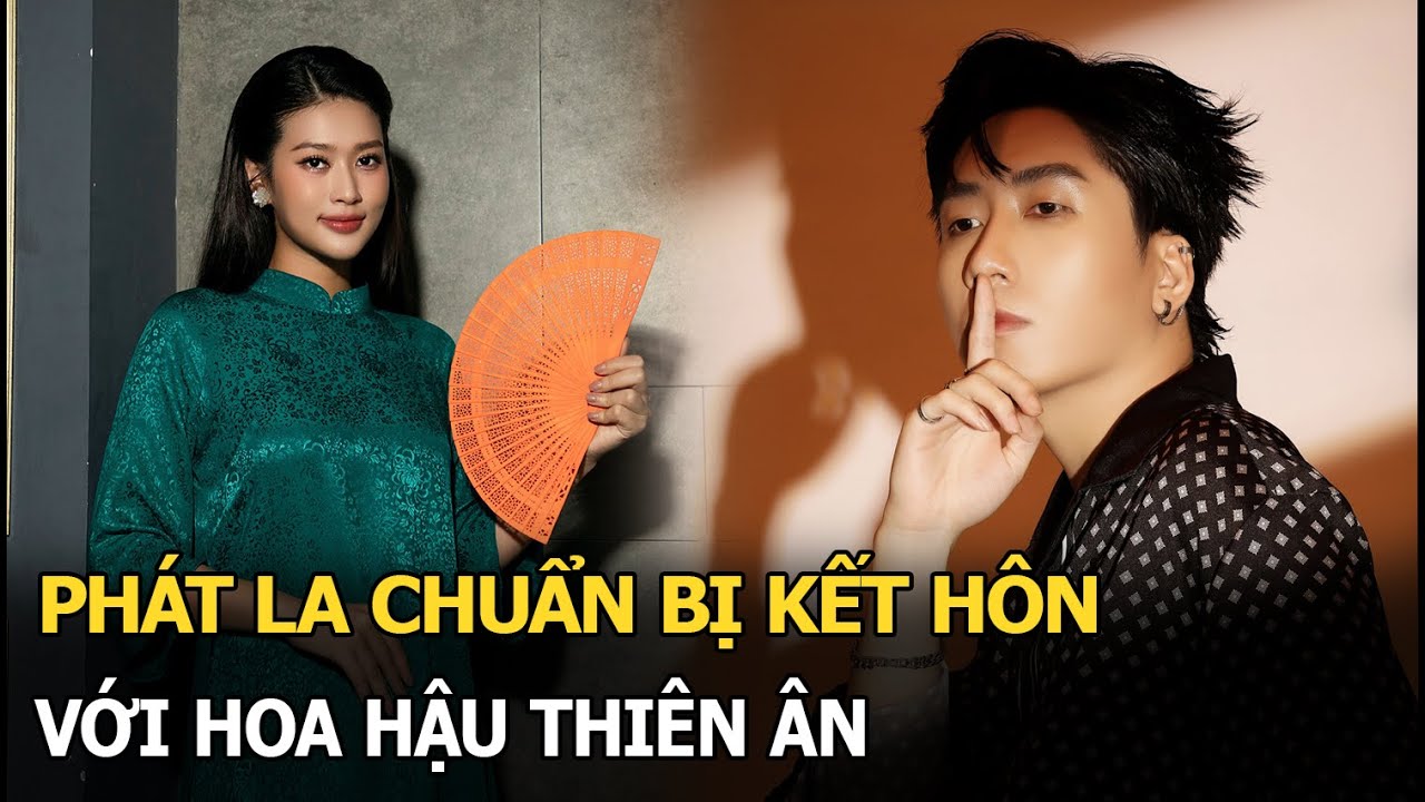 Phát La chuẩn bị kết hôn với hoa hậu Thiên Ân?