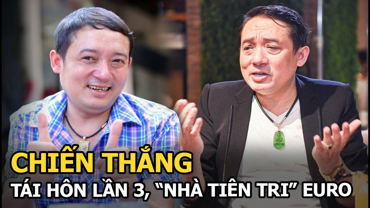 Chiến Thắng: Tái hôn lần 3, "nhà tiên tri" Euro