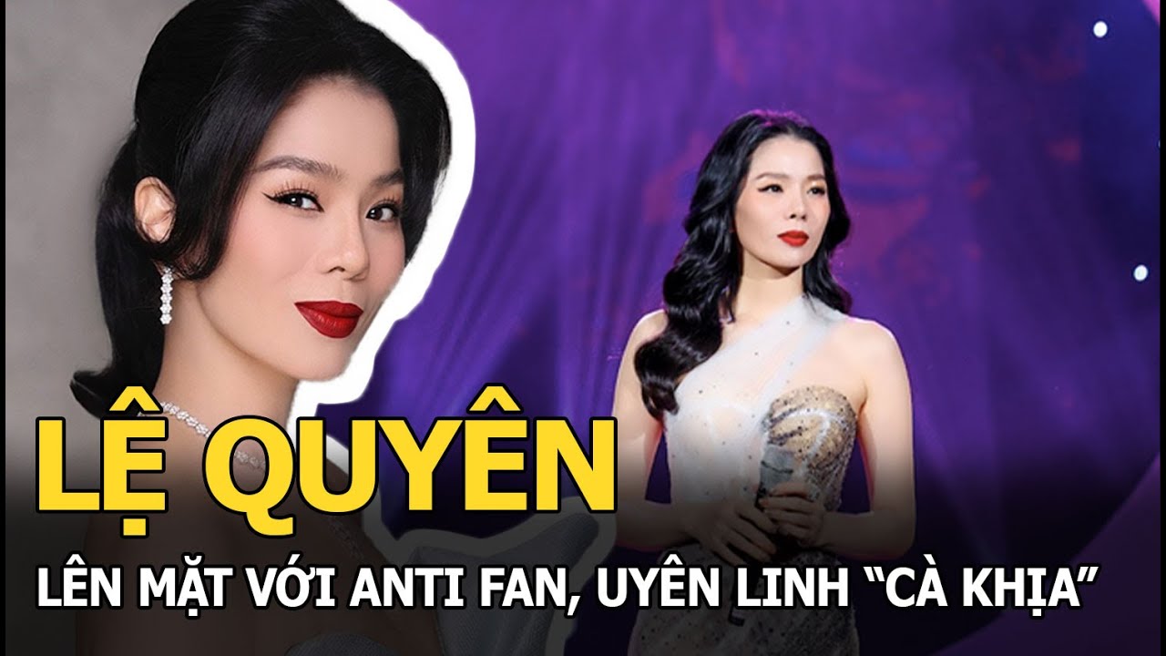 Lệ Quyên lên mặt với anti fan, Uyên Linh "cà khịa"