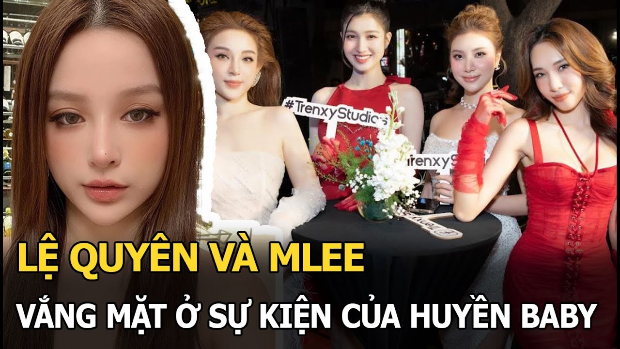 Lệ Quyên và MLee vắng mặt ở sự kiện của Huyền Baby