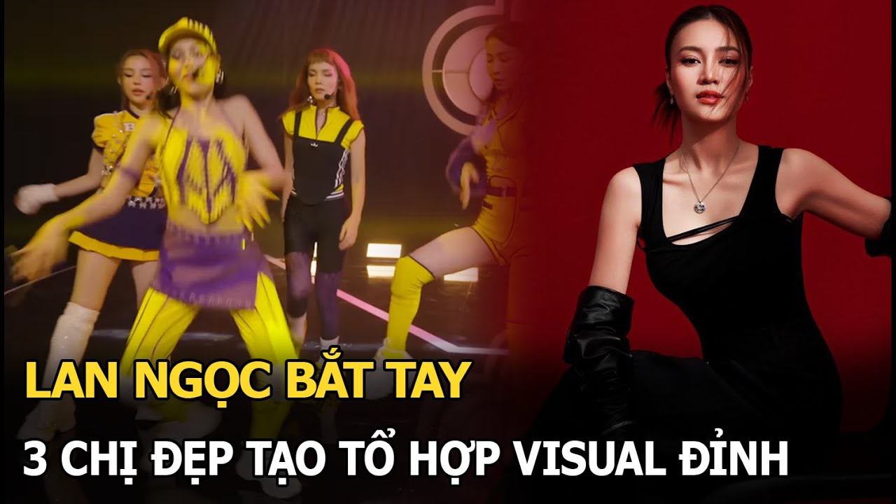 Lan Ngọc bắt tay 3 Chị đẹp tạo tổ hợp visual đỉnh