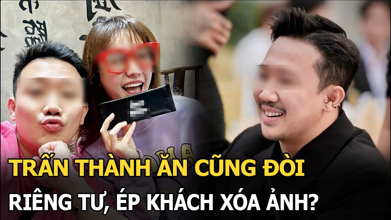 Trấn Thành ăn cũng đòi riêng tư, ép khách xoá ảnh?