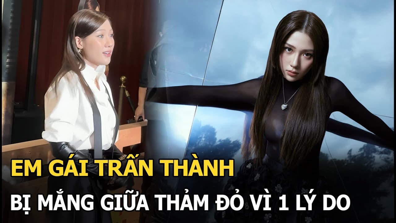 Em gái Trấn Thành bị mắng giữa thảm đỏ vì 1 lý do