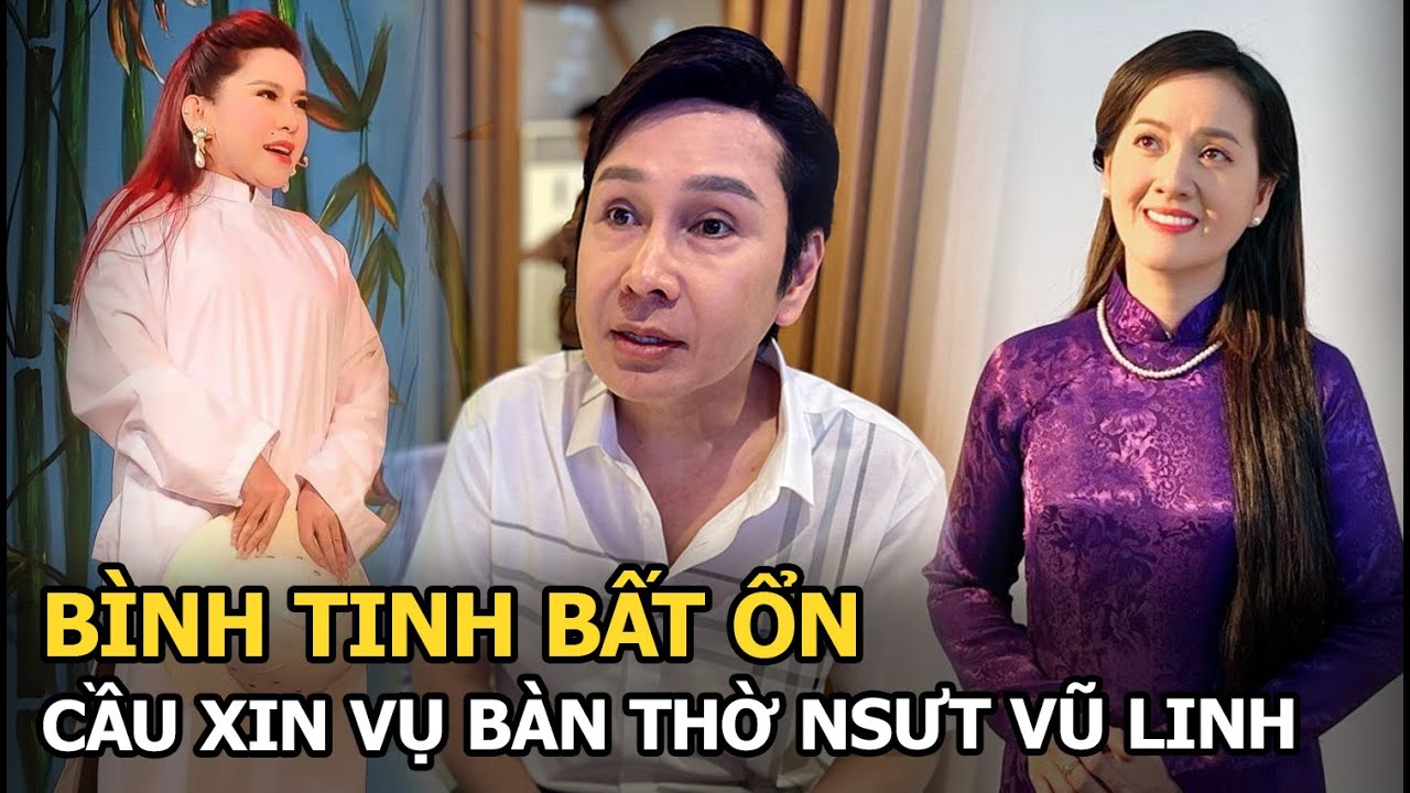 Bình Tinh bất ổn, cầu xin vụ bàn thờ NSƯT Vũ Linh