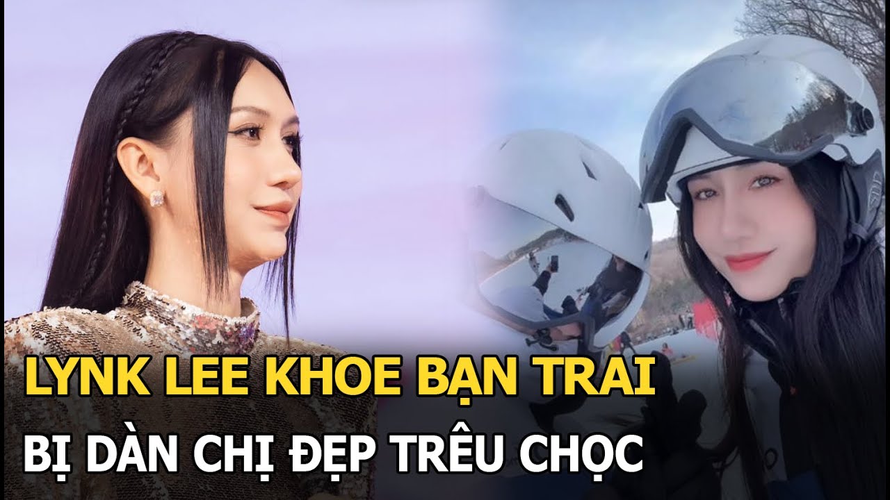 Lynk Lee khoe bạn trai, bị dàn Chị đẹp trêu chọc