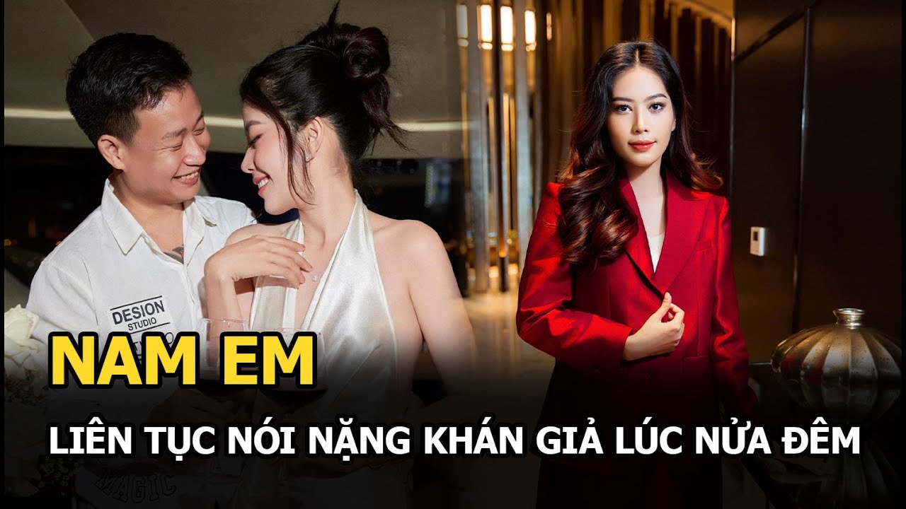 Nam Em liên tục nói nặng khán giả lúc nửa đêm