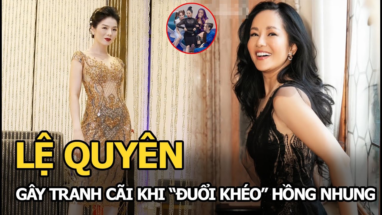 Lệ Quyên liên tục bị mang tiếng xấu, tiếp tục gây tranh cãi khi có hành động “đuổi khéo” Hồng Nhung