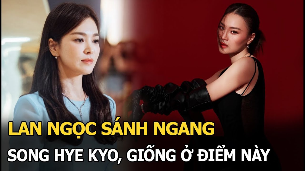 Lan Ngọc sánh ngang Song Hye Kyo, giống ở điểm này