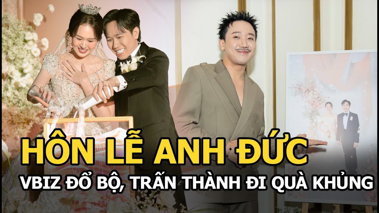 Hôn lễ Anh Đức: Vbiz đổ bộ, Trấn Thành đi quà khủng