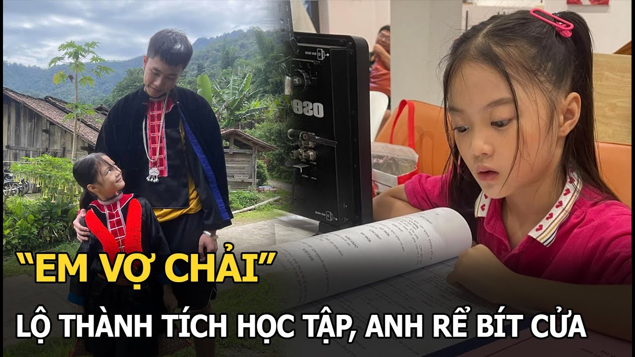 "Em vợ Chải" lộ thành tích học tập, anh rể bít cửa