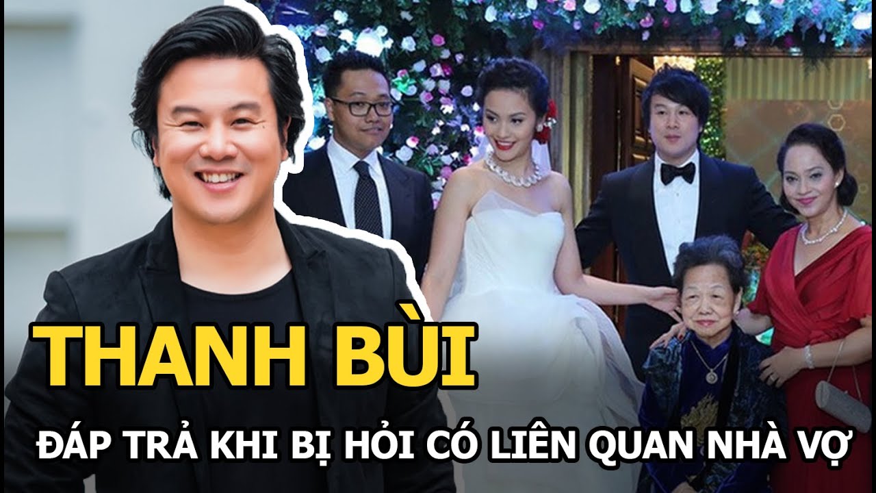 Thanh Bùi đáp trả khi bị hỏi có liên quan nhà vợ