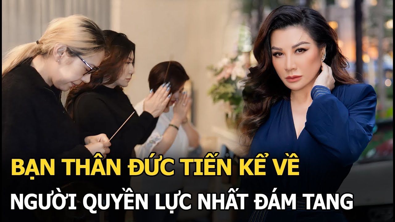 Bạn Đức Tiến kể về người quyền lực nhất đám tang