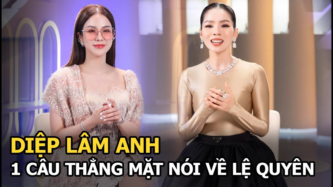 Diệp Lâm Anh 1 câu thẳng mặt nói về Lệ Quyên