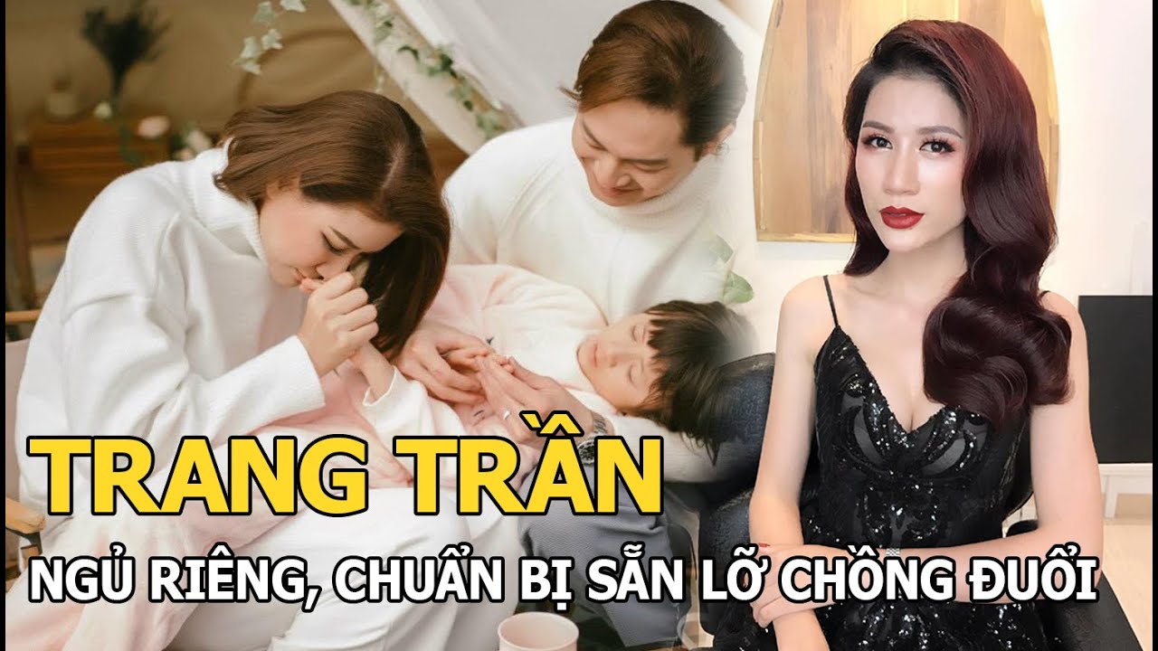 Trang Trần ngủ riêng, chuẩn bị sẵn lỡ chồng đuổi