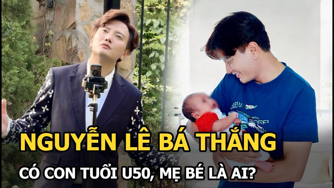 Nguyễn Lê Bá Thắng có con tuổi U50, mẹ bé là ai?