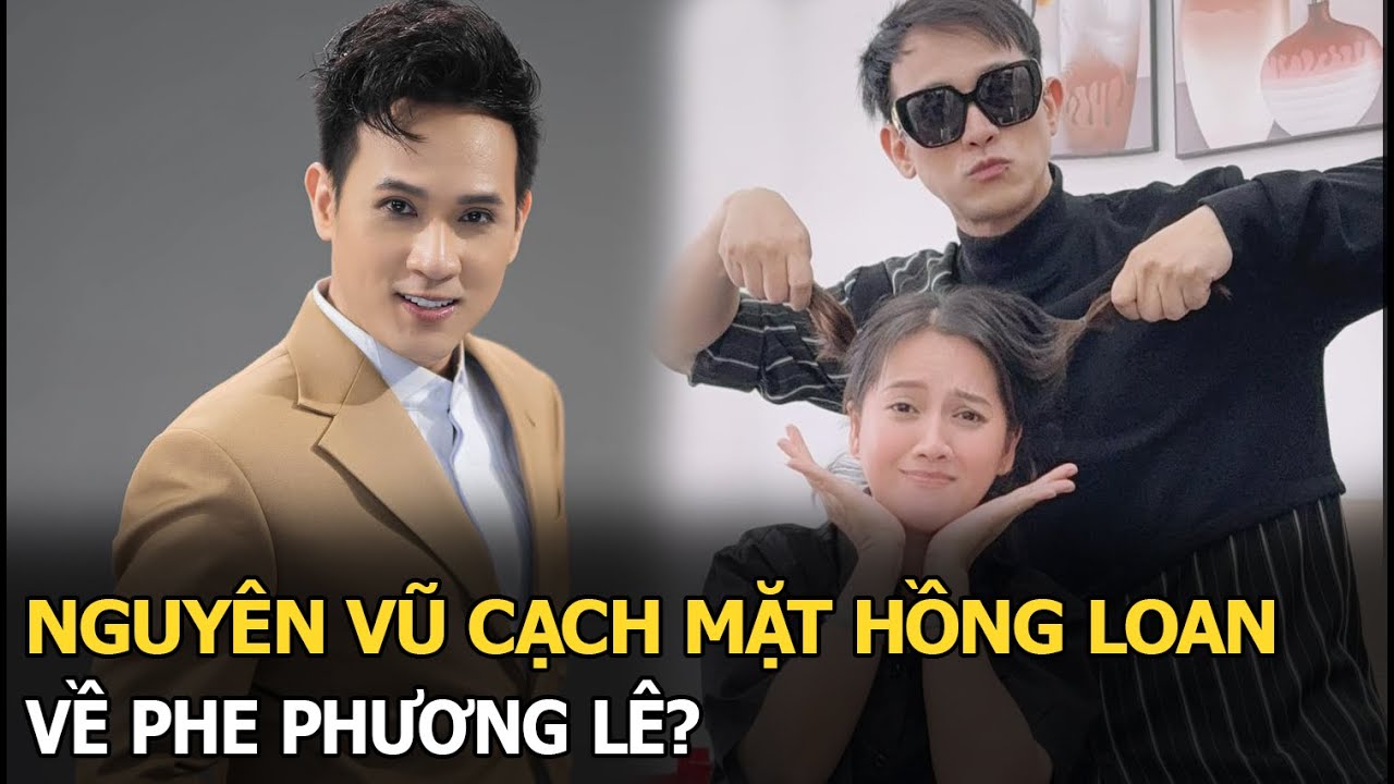 Nguyên Vũ cạch mặt Hồng Loan về phe Phương Lê?