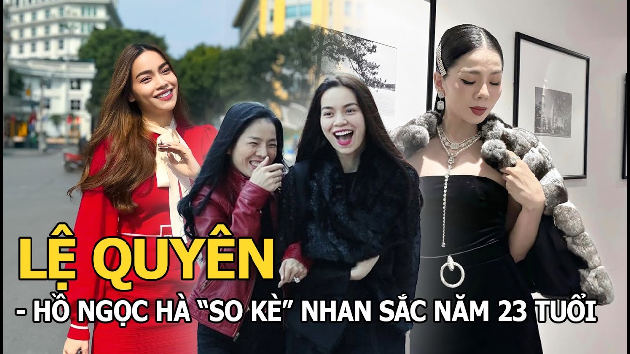 Lệ Quyên - Hồ Ngọc Hà "so kè" nhan sắc năm 23 tuổi