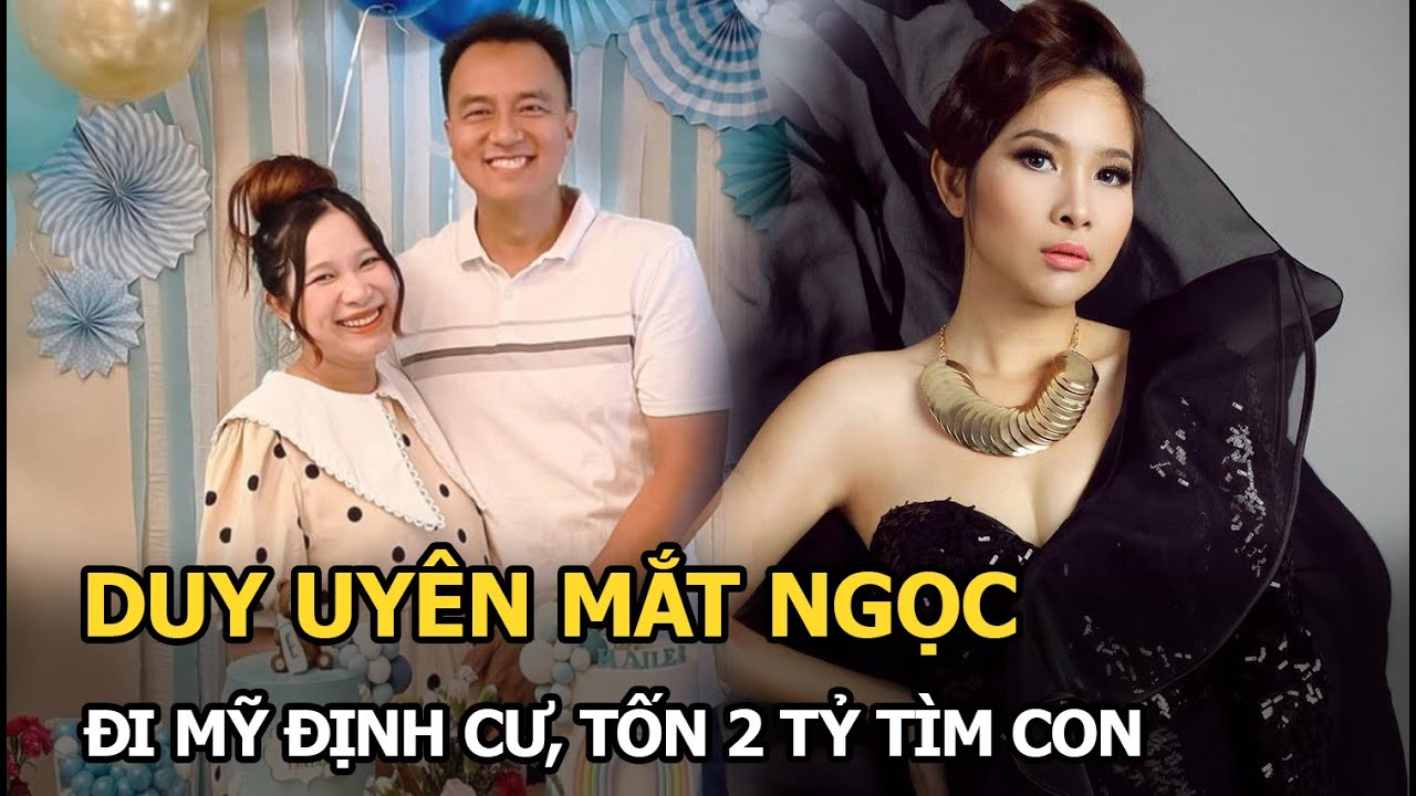 Duy Uyên Mắt Ngọc: Đi Mỹ định cư, tốn 2 tỷ tìm con