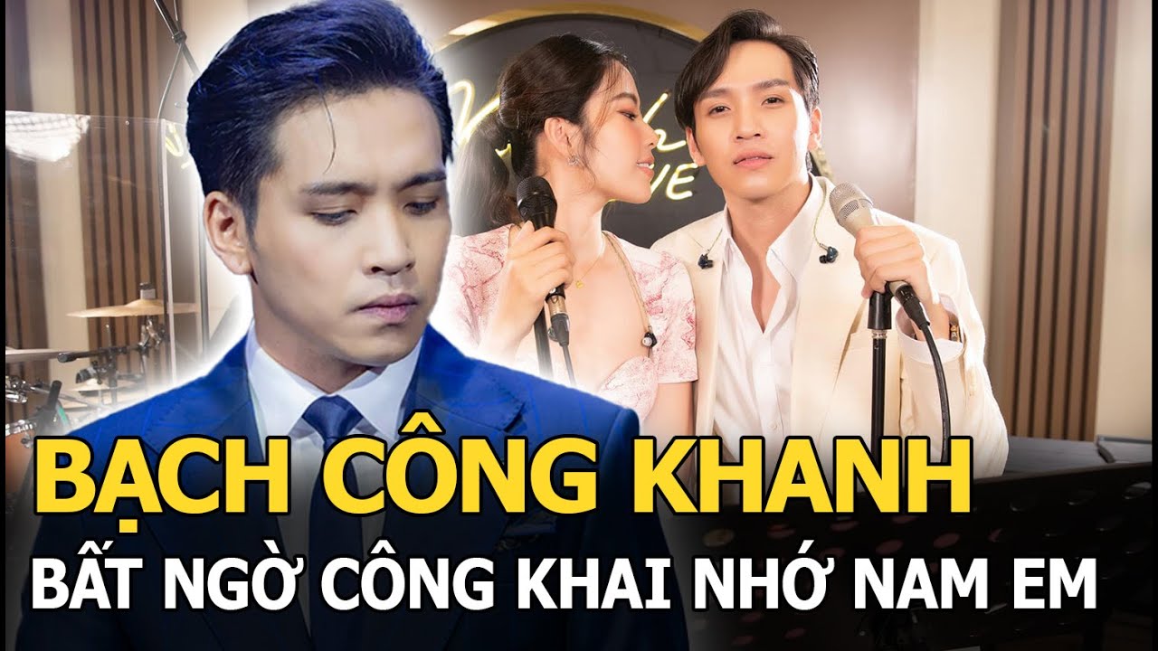 Bạch Công Khanh bất ngờ công khai nhung nhớ Nam Em: “Ngày đêm nhớ thương em”?