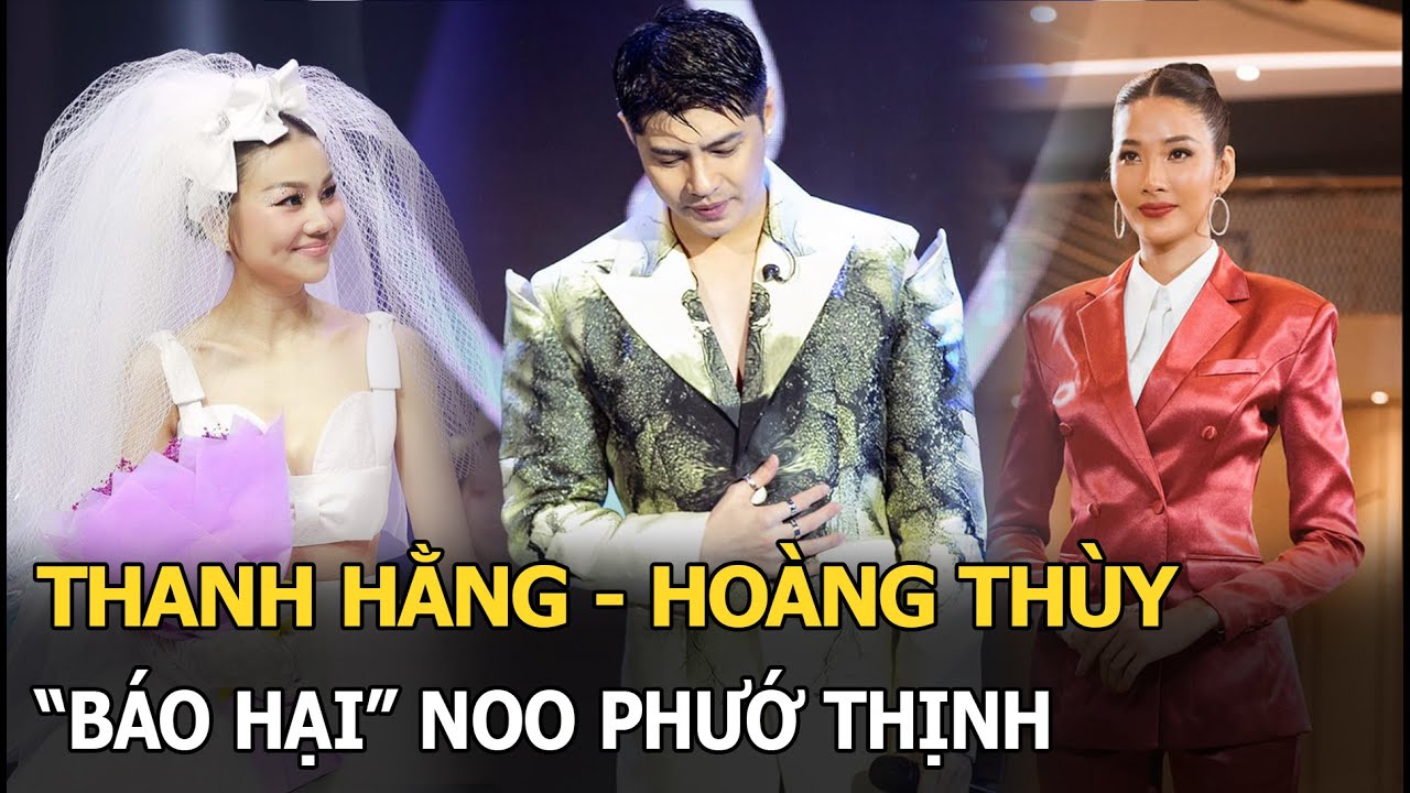 Thanh Hằng - Hoàng Thùy “báo hại" Noo Phước Thịnh