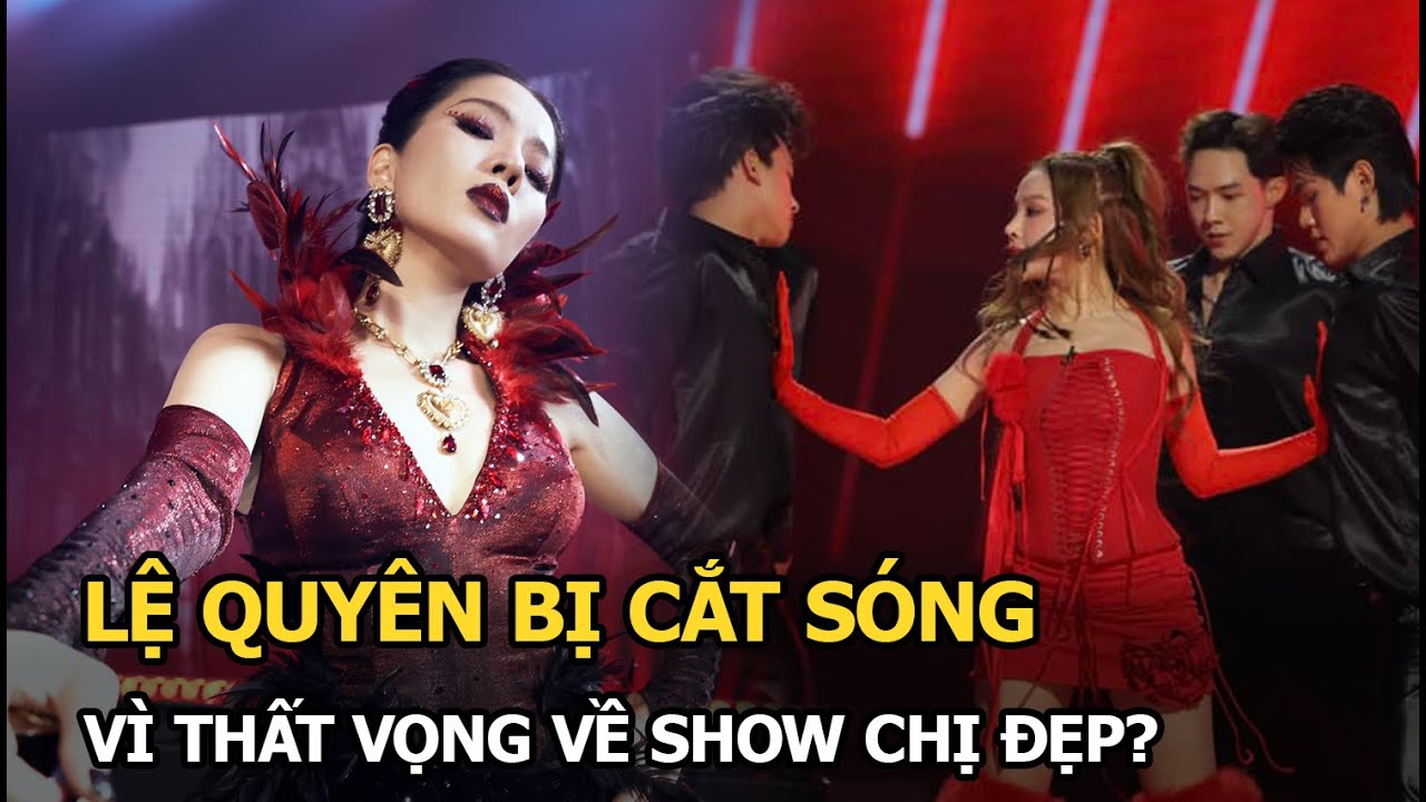 Lệ Quyên bị cắt sóng vì thất vọng về show Chị đẹp?