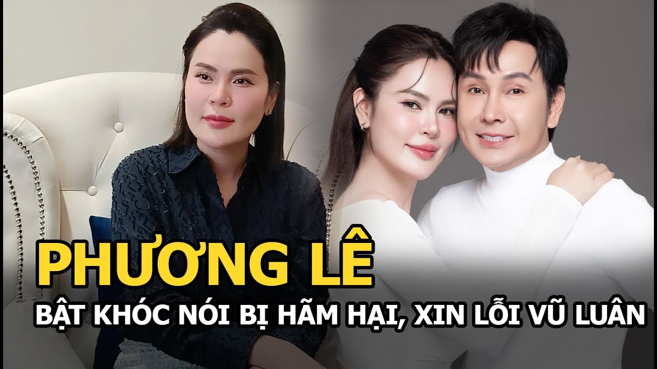 Phương Lê bật khóc nói bị hãm hại, xin lỗi Vũ Luân