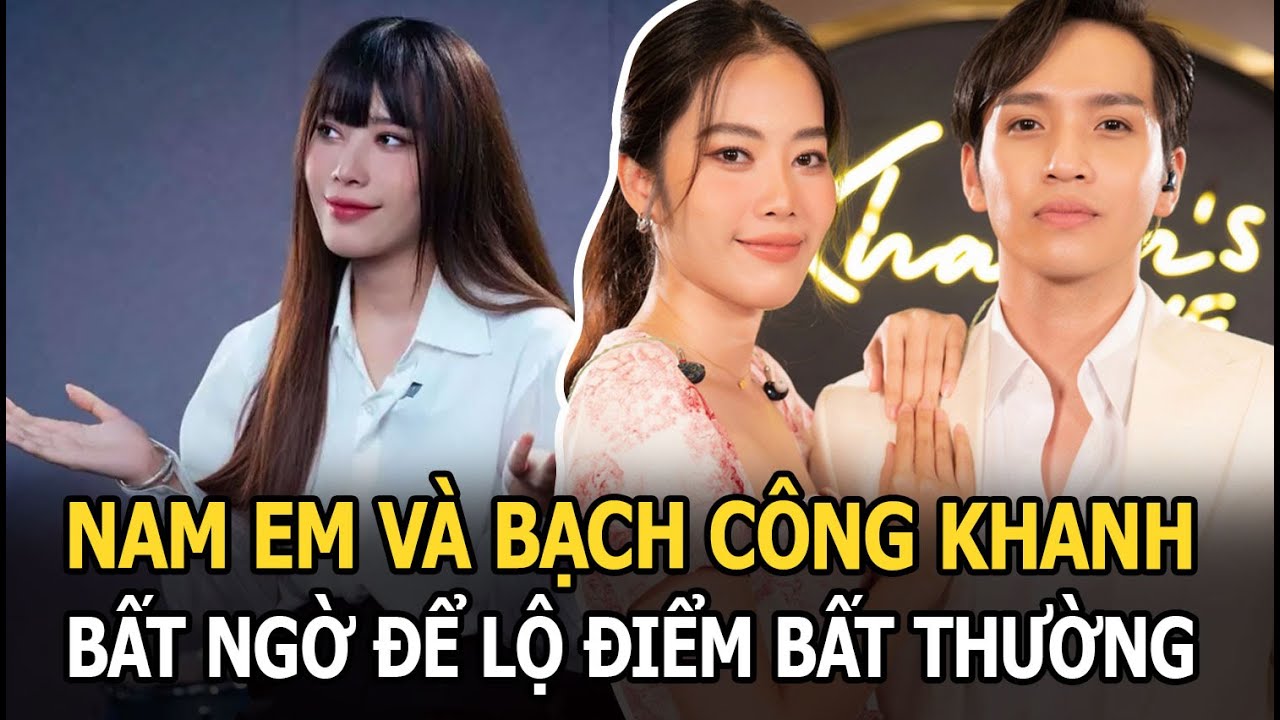 Nam Em và Bạch Công Khanh bất ngờ để lộ điểm bất thường, khán giả phải gật gù công nhận 1 điều