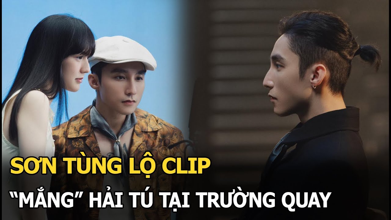 Sơn Tùng lộ clip "mắng" Hải Tú tại trường quay